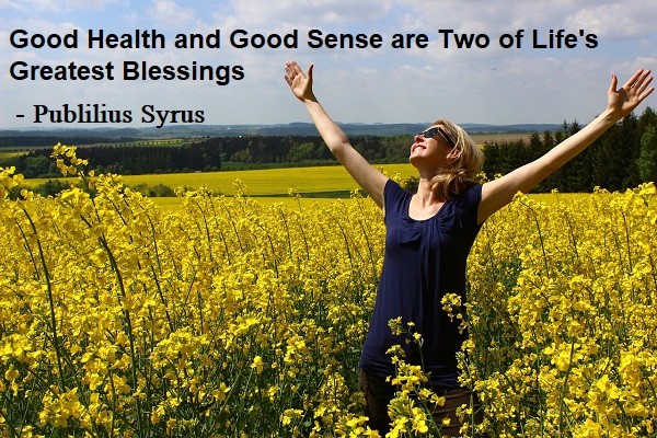Good Health and Good Sense are Two of Life's Greatest Blessings